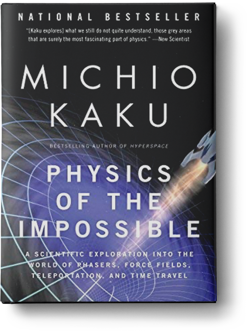 Physics of the Impossible A Scientific Exploration into the World of Phasers, Force Fields, Teleportation, and Time Travel by Michio Kaku